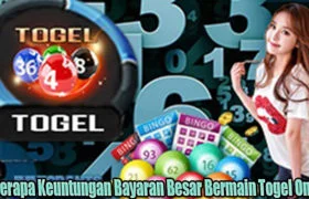 Beberapa Keuntungan Bayaran Besar Bermain Togel Online