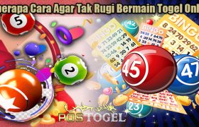 Beberapa Cara Agar Tak Rugi Bermain Togel Online